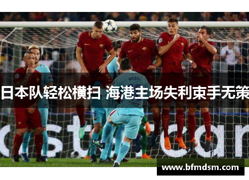 日本队轻松横扫 海港主场失利束手无策